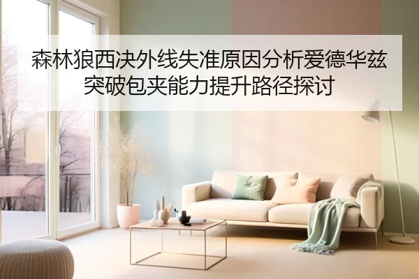 森林狼西决外线失准原因分析爱德华兹突破包夹能力提升路径探讨